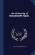 The Philosophy Of Rabindranath Tagore di S 1888-1975 Radhakrishnan edito da Sagwan Press