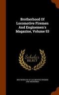 Brotherhood Of Locomotive Firemen And Enginemen's Magazine, Volume 53 edito da Arkose Press
