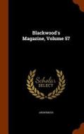 Blackwood's Magazine, Volume 57 di Anonymous edito da Arkose Press