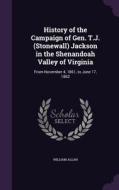 History Of The Campaign Of Gen. T.j. (stonewall) Jackson In The Shenandoah Valley Of Virginia di Assistant Professor of the Classics William Allan edito da Palala Press