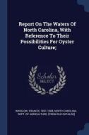Report on the Waters of North Carolina, with Reference to Their Possibilities for Oyster Culture; di Francis Winslow edito da CHIZINE PUBN