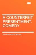 A Counterfeit Presentment. Comedy di William Dean Howells edito da HardPress Publishing