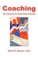 Coaching: 50 Lessons for Business Results di Mark W. Morgan Edd edito da AUTHORHOUSE