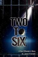 Two to Six: A Sex Offender's Story di James P. Cornelio edito da Booksurge Publishing