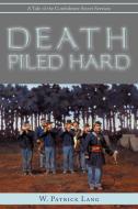 Death Piled Hard: A Tale of the Confederate Secret Services di W. Patrick Lang edito da AUTHORHOUSE