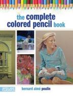 The Complete Colored Pencil Book di Bernard Aime Poulin edito da F&w Publications Inc