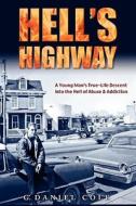 Hell's Highway: A True Life Journey of Child Abuse, Alcohol and Drug Addiction. di G. Daniel Cole edito da Createspace