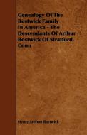 Genealogy Of The Bostwick Family In America - The Descendants Of Arthur Bostwick Of Stratford, Conn di Henry Anthon Bostwick edito da Amberg Press