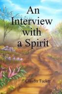 An Interview with a Spirit di Claudia Tucker edito da Createspace