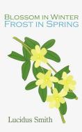 Blossom in Winter - Frost in Spring di Lucidus Smith edito da AuthorHouse UK