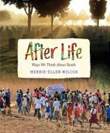 After Life: Ways We Think about Death di Merrie-Ellen Wilcox edito da ORCA BOOK PUBL