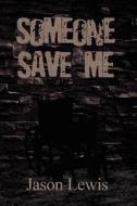 Someone Save Me di Jason Lewis edito da Publishamerica