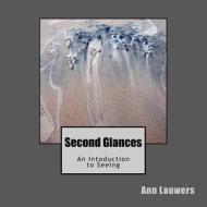 Second Glances: An Intoduction to Seeing di Ann Lauwers edito da Createspace