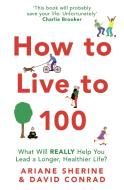 How To Live To 100 di Ariane Sherine, David Conrad edito da Little, Brown Book Group