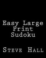 Easy Large Print Sudoku: Enjoyable, Large Grid Puzzles di Steve Hall edito da Createspace