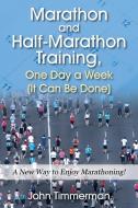 Marathon and Half-Marathon Training, One Day a Week (It Can Be Done): A New Way to Enjoy Marathoning! di John Timmerman edito da OUTSKIRTS PR