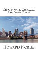 Cincinnati, Chicago And Other Places di Howard Nobles edito da Xlibris