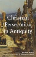 Christian Persecution In Antiquity di Wolfram Kinzig, Markus Bockmuehl edito da Baylor University Press