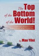 The Top of the Bottom of the World! di Mao Yilei edito da Xlibris