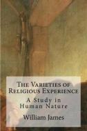 The Varieties of Religious Experience: A Study in Human Nature di William James edito da Createspace