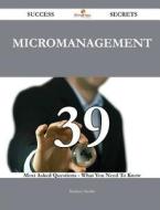 Micromanagement 39 Success Secrets - 39 Most Asked Questions On Micromanagement - What You Need To Know di Matthew Mueller edito da Emereo Publishing