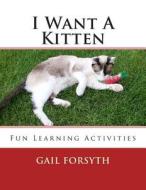 I Want a Kitten di Gail Forsyth edito da Createspace