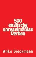 500 Englische Unregelmassige Verben di Anke Dieckmann edito da Createspace