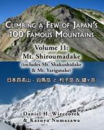 Climbing a Few of Japan's 100 Famous Mountains - Volume 11: Mt. Shiroumadake: (Includes Mt. Shakushidake & Mt. Yarigatake) di Daniel H. Wieczorek, Kazuya Numazawa edito da Createspace