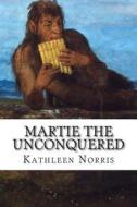 Martie the Unconquered di Kathleen Norris edito da Createspace