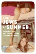The Jews of Summer: Summer Camp and Jewish Culture in Postwar America di Sandra Fox edito da STANFORD UNIV PR