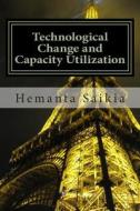 Technological Change and Capacity Utilization di Dr Hemanta Saikia edito da Createspace