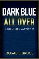 Dark Blue All Over: A Berlinger Mystery, #5 di Rosalie Bruce edito da Createspace