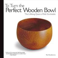 To Turn the Perfect Wooden Bowl di Ronald Roszkiewicz edito da Fox Chapel Publishing
