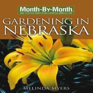 Month-By-Month Gardening in Nebraska: What to Do Each Month to Have a Beautiful Garden All Year di Melinda Myers edito da COOL SPRINGS PR