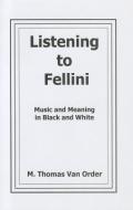 Listening to Fellini di M. Thomas Van Order edito da Fairleigh Dickinson University Press