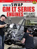 How to Swap GM LT Series Engines Into Almost Anything di Jefferson Bryant edito da CARTECH INC