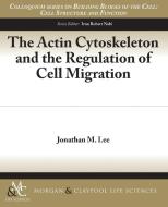 The Actin Cytoskeleton and the Regulation of Cell Migration di Jonathan M. Lee edito da Biota Publishing
