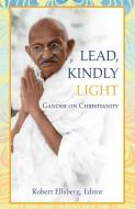 Lead, Kindly Light: Gandhi on Christianity edito da ORBIS BOOKS