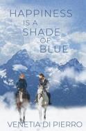 Happiness Is a Shade of Blue di Venetia Di Pierro edito da BELLA BOOKS