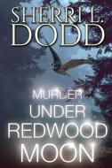 Murder Under Redwood Moon di Sherri L Dodd edito da Black Rose Writing