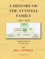 A History of the Attwell Family 1200-1650 - Third Edition in Colour di Bill Attwell edito da Lulu.com