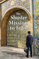THE SHUSTER MISSION TO IRAN: LEAVING SOM di JOAN GAUGHAN edito da LIGHTNING SOURCE UK LTD