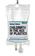Childbirth in the Age of Plastics di Michel Odent edito da Pinter & Martin Ltd.