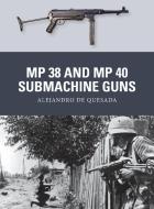 MP 38 and MP 40 Submachine Guns di Alejandro De Quesada edito da Bloomsbury Publishing PLC