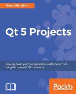 Qt 5 Projects di Marco Piccolino edito da Packt Publishing