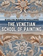 The Venetian School of Painting di Evelyn March Phillipps edito da Innovate Book Publisher