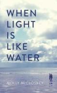 When Light Is Like Water di Molly McCloskey edito da Penguin Books Ltd