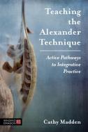 Teaching the Alexander Technique di Cathy Madden edito da Jessica Kingsley Publishers
