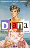 Diana, the Making of a Media Saint di Jeffrey Richards edito da I. B. Tauris & Company