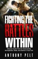 Fighting the Battles Within: Discover God's Plan for Overcoming the Strongholds, Walls, and Giants in Your Life di Bishop Anthony T. Pelt edito da BOOKBABY
